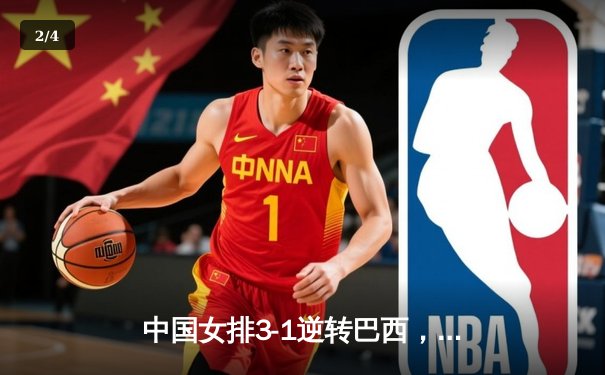 中国女排3-1逆转巴西，张常宁关键发球锁定胜局 - 2