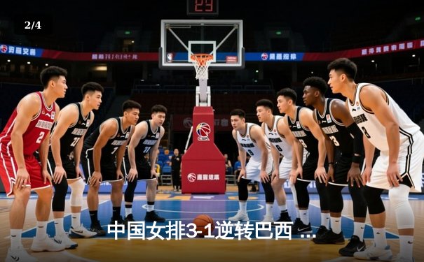 中国女排3-1逆转巴西 张常宁狂砍28分助球队夺开门红 - 2