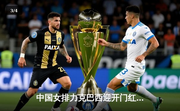 中国女排力克巴西迎开门红，李盈莹强势发挥定乾坤 - 3