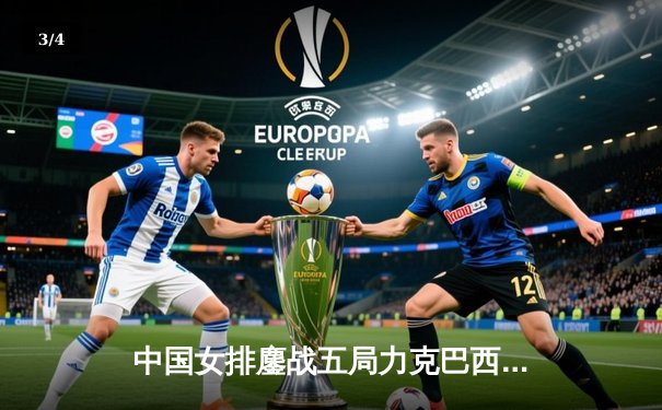 中国女排鏖战五局力克巴西，李盈莹狂砍28分率队迎开门红 - 3