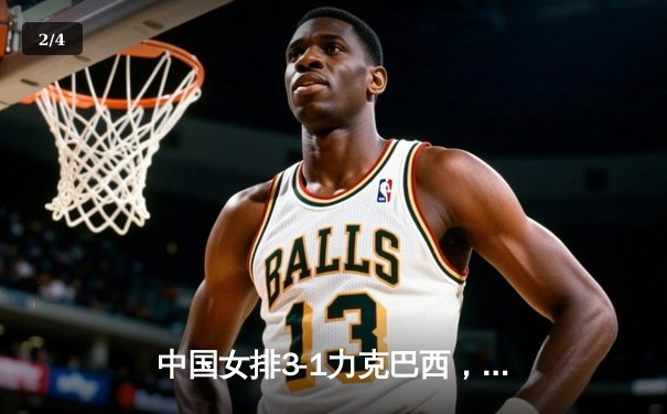 中国女排3-1力克巴西，张常宁砍24分率队夺开门红 - 2