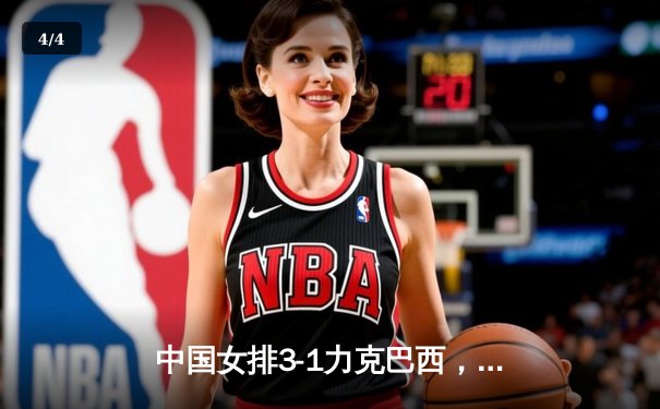 中国女排3-1力克巴西，张常宁砍24分率队夺开门红 - 4