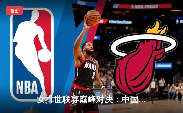 女排世联赛巅峰对决：中国女排鏖战五局力克巴西，李盈莹独砍28分闪耀全场