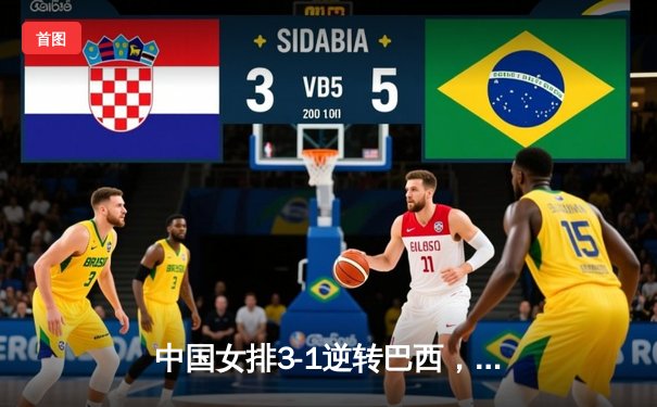 中国女排3-1逆转巴西，李盈莹狂砍28分率队夺开门红