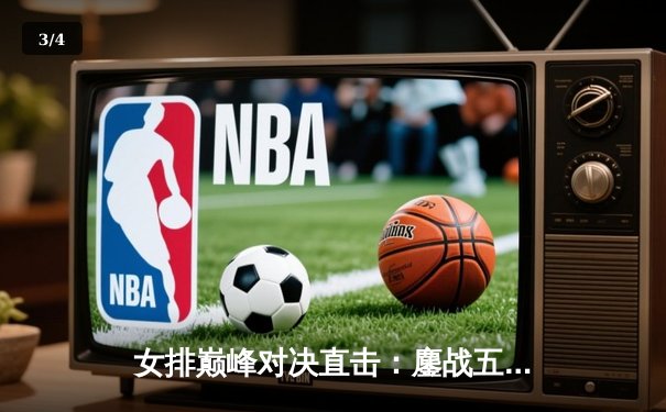 女排巅峰对决直击：鏖战五局惊险夺冠，朱婷关键分锁定胜局 - 3