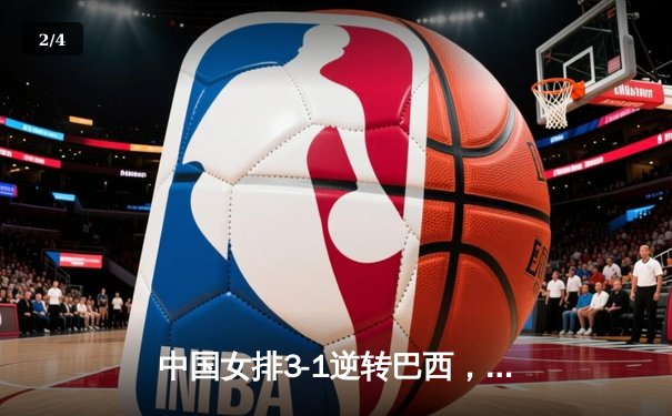 中国女排3-1逆转巴西，李盈莹狂砍28分率队夺开门红 - 2
