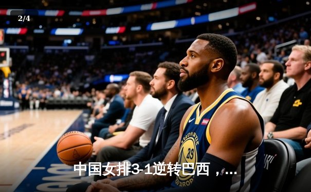 中国女排3-1逆转巴西，李盈莹狂砍28分率队夺开门红 - 2