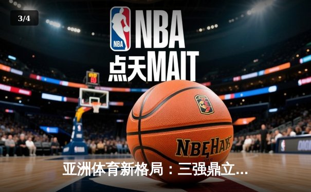 亚洲体育新格局：三强鼎立下的竞技生态与商业变革 - 3